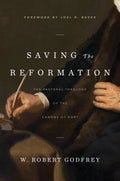 Saving the Reformation: The Pastoral Theology of the Canons of Dort by Godfrey, W. Robert (9781642890303) Reformers Bookshop
