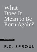 Crucial Questions: What Does it Mean to be Born Again, by R. C. Sproul