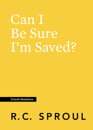 Crucial Questions: Can I Be Sure I'm Saved, by R. C. Sproul