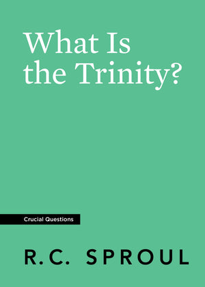 Crucial Questions: What Is the Trinity, by R. C. Sproul