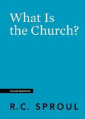 Crucial Questions: What Is the Church by Sproul, R. C. (9781642890525) Reformers Bookshop