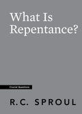 Crucial Questions: What Is Repentance, by R. C. Sproul