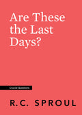 Crucial Questions: Are These the Last Days, by R. C. Sproul