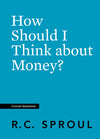 Crucial Questions: How Should I Think about Money, by R. C. Sproul