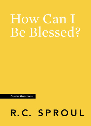 Crucial Questions: How Can I Be Blessed, by R. C. Sproul