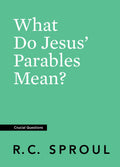 Crucial Questions: What Do Jesus' Parables Mean, by R. C. Sproul