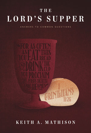 The Lord's Supper: Answers to Common Questions by Mathison, Keith A. (9781642891355) Reformers Bookshop
