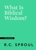 Crucial Questions: What Is Biblical Wisdom? by Sproul, R. C. (9781642892345) Reformers Bookshop