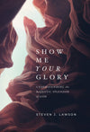 Show Me Your Glory: Understanding the Majestic Splendor of God by Lawson, Steven J. (9781642892635) Reformers Bookshop