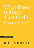 Crucial Questions: What Does It Mean That God Is Sovereign