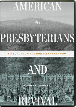American Presbyterians and Revival: Lessons from the Nineteenth Century (DVD) by W. Robert Godfrey