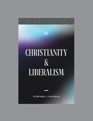 Christianity and Liberalism (Study Guide) by Stephen J. Nichols