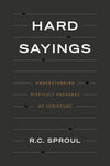 Hard Sayings: Understanding Difficult Passages of Scripture by R. C. Sproul