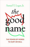 The Good Name: The Power of Words to Heal by Logan Jr., Samuel T. (9781645070283) Reformers Bookshop