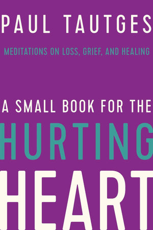 A Small Book for the Hurting Heart by Tautges, Paul (9781645070443) Reformers Bookshop