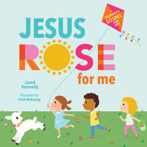 Jesus Rose for Me: The True Story of Easter by Kennedy, Jared & Mahoney, Trish (9781645070450) Reformers Bookshop
