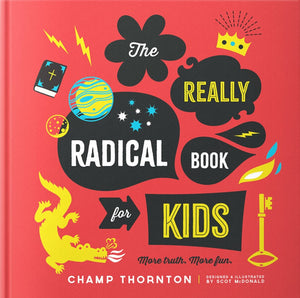 Really Radical Book for Kids, The: More Truth, More Fun by Champ Thornton