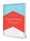 A Biblical Counseling Process: Guidance for the Beginning, Middle, and End by Lauren Whitman