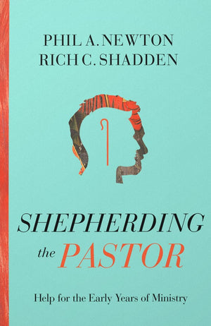 Shepherding the Pastor: Help for the Early Years of Ministry by Philip Andrew Newton, Sr.; Richard Carl Shadden, Jr.