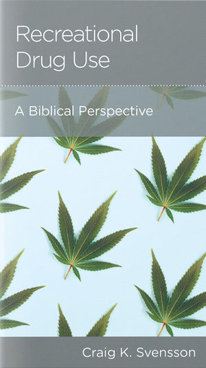 NGP Recreational Drug Abuse: A Biblical Perspective by Craig K. Svensson