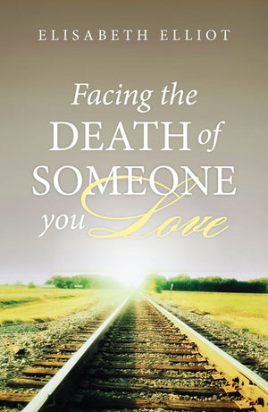 Facing the Death of Someone You Love 25-pack by Elliot, Elisabeth (9781682160565) Reformers Bookshop