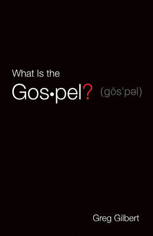 What Is the Gospel? (25-pack) by Gilbert, Greg (9781682163573) Reformers Bookshop