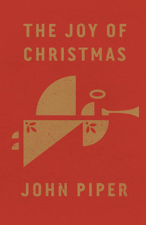 The Joy of Christmas (25 Pack) by Piper, John (9781682163733) Reformers Bookshop