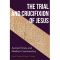 Trial and Crucifixion of Jesus, The: Texts and Commentary