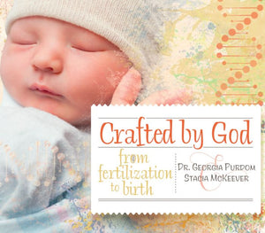 Crafted by God: From Fertilization to Birth by Dr. Georgia Purdom; Stacia McKeever