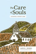 The Care of Souls: Cultivating a Pastor’s Heart by Senkbeil, Harold L. (9781683593010) Reformers Bookshop