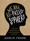We Are All Philosophers: A Christian Introduction to Seven Fundamental Questions by Frame, John M. (9781683593102) Reformers Bookshop
