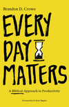 Every Day Matters: A Biblical Approach to Productivity by Crowe, Brandon D. (9781683593263) Reformers Bookshop
