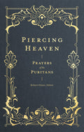 Piercing Heaven: Prayers of the Puritans by Elmer, Robert (9781683593348) Reformers Bookshop