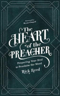 The Heart of the Preacher: Preparing Your Soul to Proclaim the Word by Reed, Rick (9781683593485) Reformers Bookshop