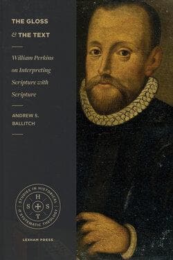 The Gloss and the Text: William Perkins on Interpreting Scripture with Scripture by Ballitch, Andrew S. (9781683593911) Reformers Bookshop