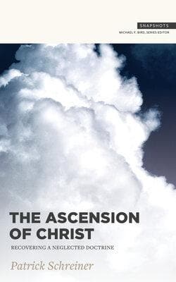The Ascension of Christ: Recovering a Neglected Doctrine by Schreiner, Patrick (9781683593973) Reformers Bookshop