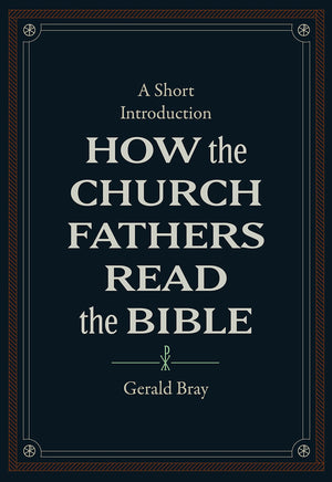 How The Church Fathers Read The Bible By Gerald Bray