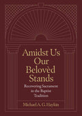 Amidst Us Our Belovèd Stands: Recovering Sacrament in the Baptist Tradition