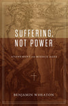 Suffering, Not Power: Atonement in the Middle Ages Benjamin Wheaton