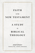 Faith in the New Testament: A Study in Biblical Theology by Adolf Schlatter