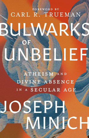 Bulwarks of Unbelief by Joseph Minich