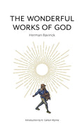 The Wonderful Works of God by Bavinck, Herman (9781733627221) Reformers Bookshop