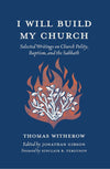 I Will Build My Church: Selected Writings on Church Polity, Baptism, and the Sabbath