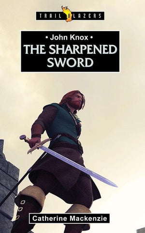 9781781910573-Trailblazers: Sharpened Sword, The: John Knox-Mackenzie, Catherine