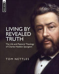 9781781911228-Living by Revealed Truth: The Life and Pastoral Theology of Charles Haddon Spurgeon-Nettles, Thomas J.