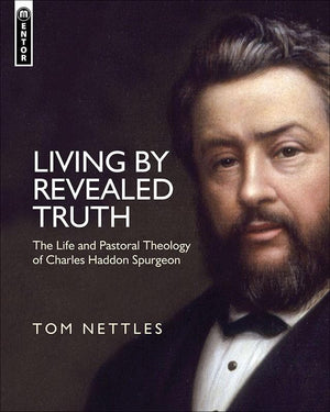 9781781911228-Living by Revealed Truth: The Life and Pastoral Theology of Charles Haddon Spurgeon-Nettles, Thomas J.