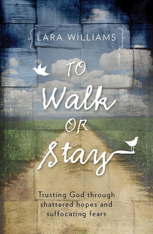 9781781911280-To Walk Or Stay: Trusting God through Shattered Hopes and Suffocating Fears [PB]-Williams, Lara