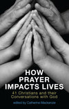 How Prayer Impacts Lives: 41 Christians and their Conversations with God by MacKenzie, Catherine (9781781911310) Reformers Bookshop