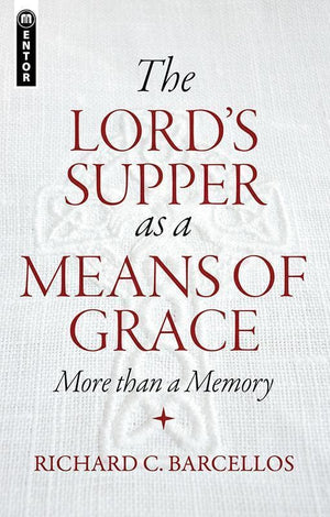 9781781912683-Lord's Supper as a Means of Grace, The: More than a Memory-Barcellos, Richard C.