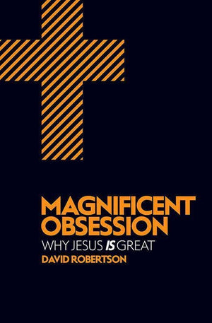 9781781912713-Magnificent Obsession: Why Jesus Is Great-Robertson, David